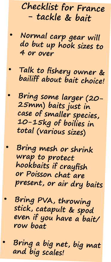  Checklist for France - tackle & bait Normal carp gear will do but up hook sizes to 4 or over Talk to fishery owner &...
