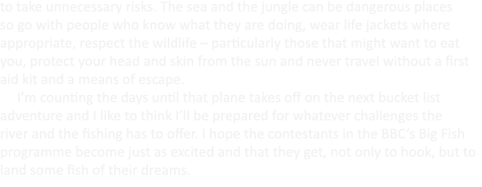 to take unnecessary risks. The sea and the jungle can be dangerous places so go with people who know what they are do...