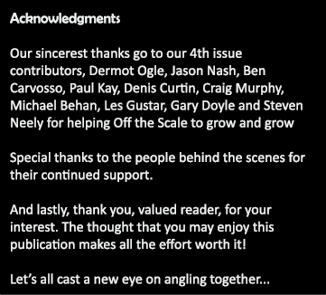 Acknowledgments  Our sincerest thanks go to our 4th issue contributors, Dermot Ogle, Jason Nash, Ben Carvosso, Paul K...