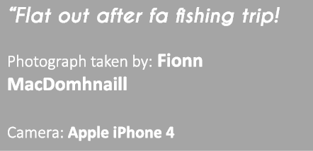 “Flat out after fa fishing trip! Photograph taken by: Fionn MacDomhnaill Camera: Apple iPhone 4 