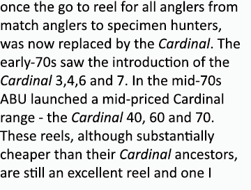 once the go to reel for all anglers from match anglers to specimen hunters, was now replaced by the Cardinal. The ear...