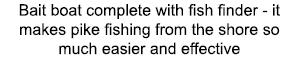 Bait boat complete with fish finder - it makes pike fishing from the shore so much easier and effective