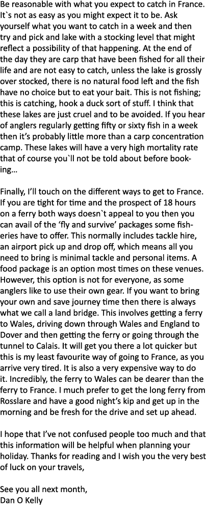 Be reasonable with what you expect to catch in France. It`s not as easy as you might expect it to be. Ask yourself wh...