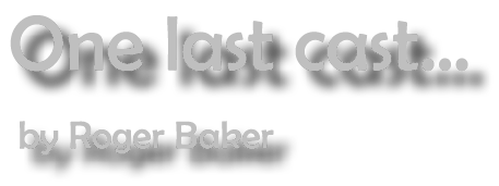 One last cast...  by Roger Baker