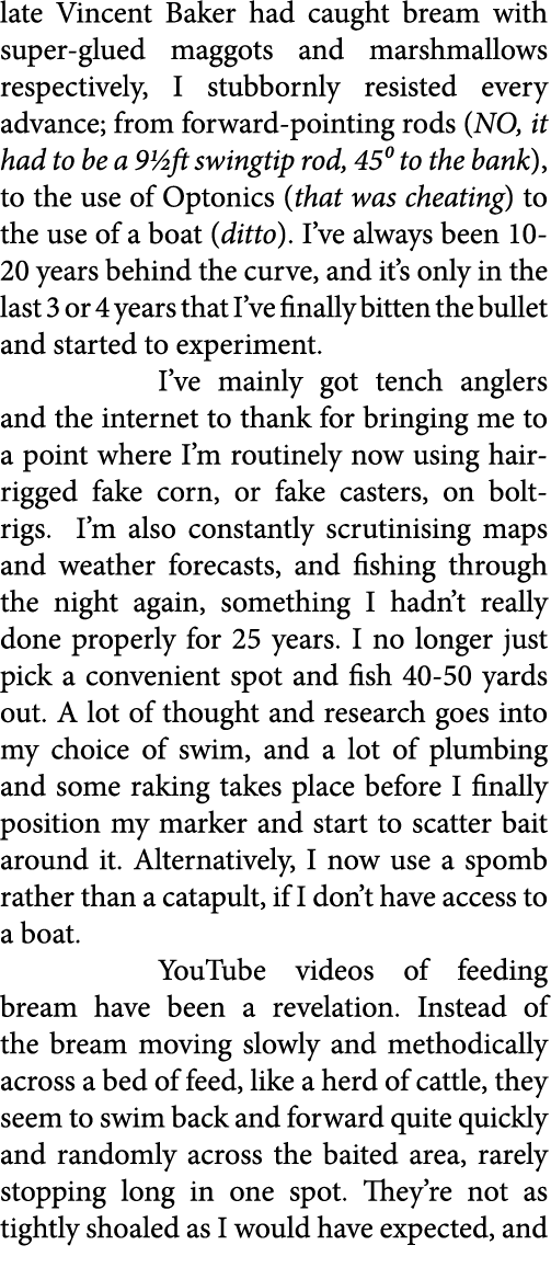 late Vincent Baker had caught bream with super-glued maggots and marshmallows respectively, I stubbornly resisted eve...