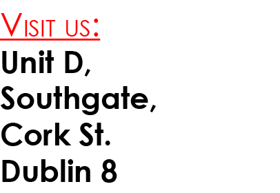 Visit us: Unit D, Southgate, Cork St. Dublin 8