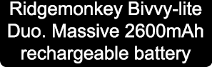 Ridgemonkey Bivvy-lite Duo. Massive 2600mAh rechargeable battery