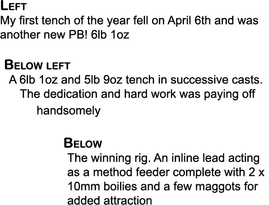 Left My first tench of the year fell on April 6th and was another new PB! 6lb 1oz Below left A 6lb 1oz and 5lb 9oz te...