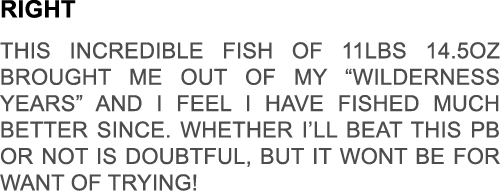 right This incredible fish of 11lbs 14.5oz brought me out of my “wilderness years” and i feel i have fished much bett...