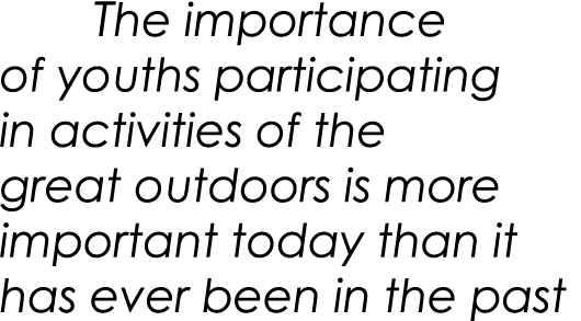     The importance of youths participating in activities of the great outdoors is more important today than it has ev...