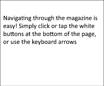 About our page navigation Navigating through the magazine is easy! Simply click or tap the white buttons at the botto...