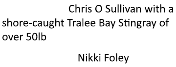 Cover shot: Chris O Sullivan with a shore-caught Tralee Bay Stingray of over 50lb Photo credit: Nikki Foley