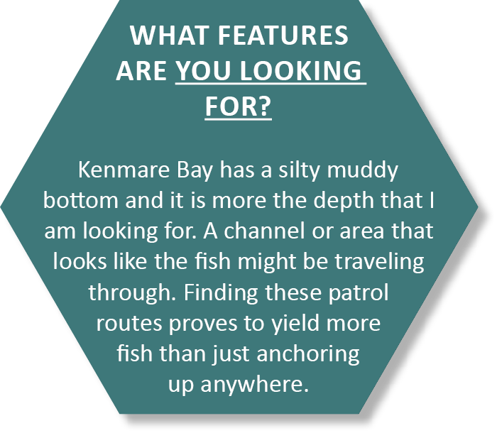 What features are you looking for? Kenmare Bay has a silty muddy bottom and it is more the depth that I am looking fo...