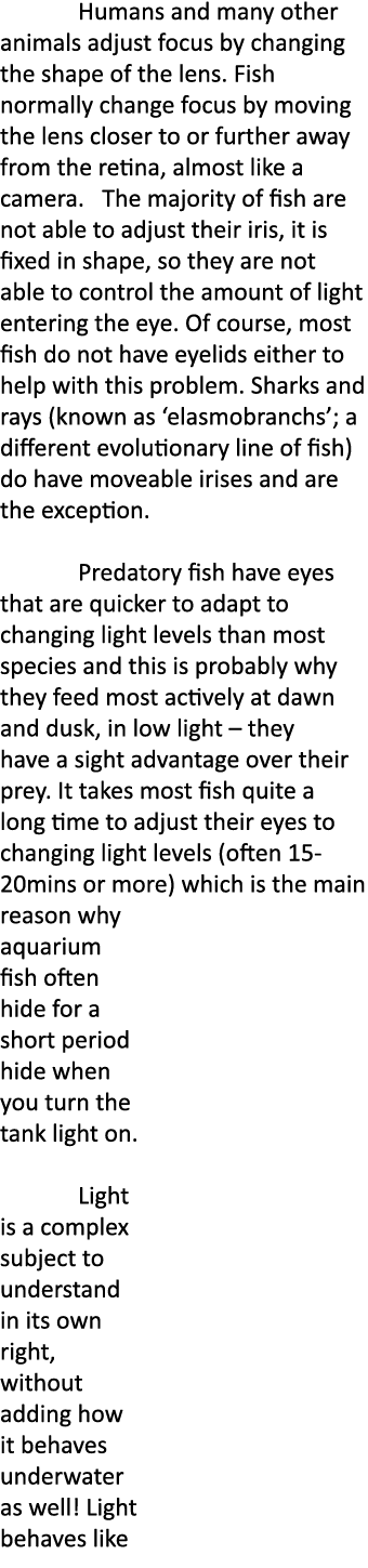  Humans and many other animals adjust focus by changing the shape of the lens. Fish normally change focus by moving t...