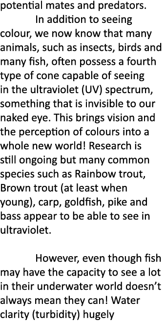 potential mates and predators. In addition to seeing colour, we now know that many animals, such as insects, birds an...