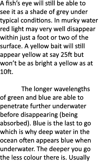 A fish’s eye will still be able to see it as a shade of grey under typical conditions. In murky water red light may v...