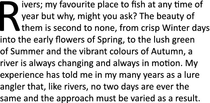 Rivers; my favourite place to fish at any time of year but why, might you ask? The beauty of them is second to none, ...