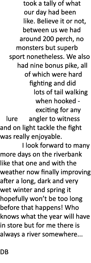 took a tally of what our day had been like. Believe it or not, between us we had around 200 perch, no monsters but su...