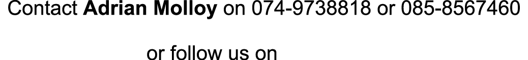 Contact Adrian Molloy on 074-9738818 or 085-8567460   or follow us on