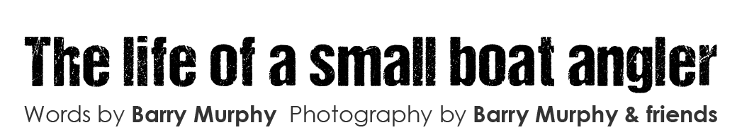  The life of a small boat angler Words by Barry Murphy Photography by Barry Murphy & friends