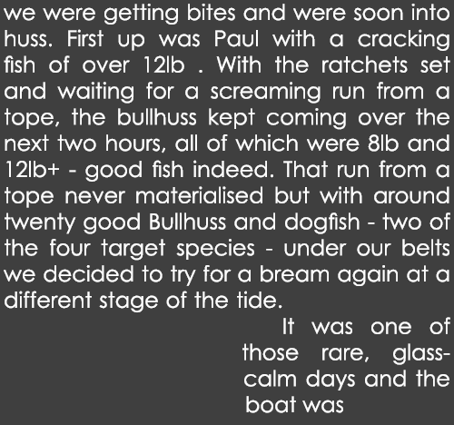 we were getting bites and were soon into huss. First up was Paul with a cracking fish of over 12lb . With the ratchet...