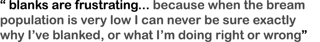 “ blanks are frustrating... because when the bream population is very low I can never be sure exactly why I’ve blanke...