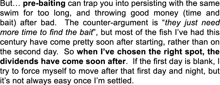 But… pre-baiting can trap you into persisting with the same swim for too long, and throwing good money (time and bait...