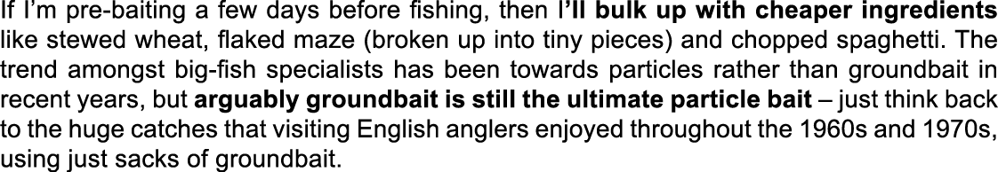 If I’m pre-baiting a few days before fishing, then I’ll bulk up with cheaper ingredients like stewed wheat, flaked ma...