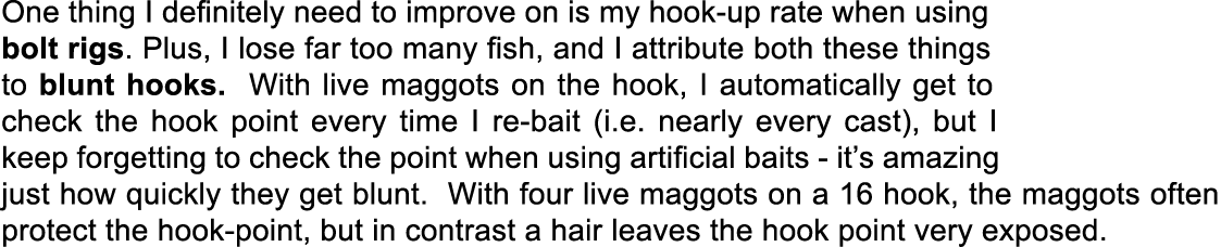 One thing I definitely need to improve on is my hook-up rate when using bolt rigs. Plus, I lose far too many fish, an...