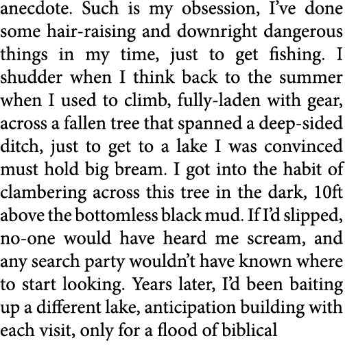 anecdote. Such is my obsession, I’ve done some hair-raising and downright dangerous things in my time, just to get fi...