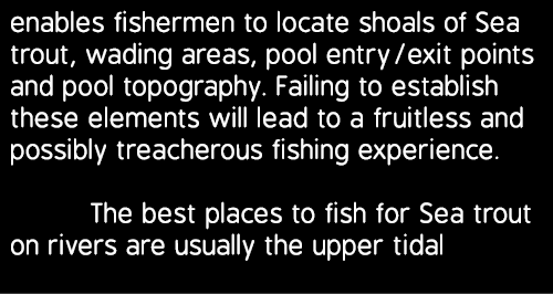 enables fishermen to locate shoals of Sea trout, wading areas, pool entry/exit points and pool topography. Failing to...