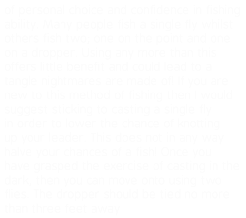 of personal choice and confidence in fishing ability. Many people fish a single fly whilst others fish two; one on th...