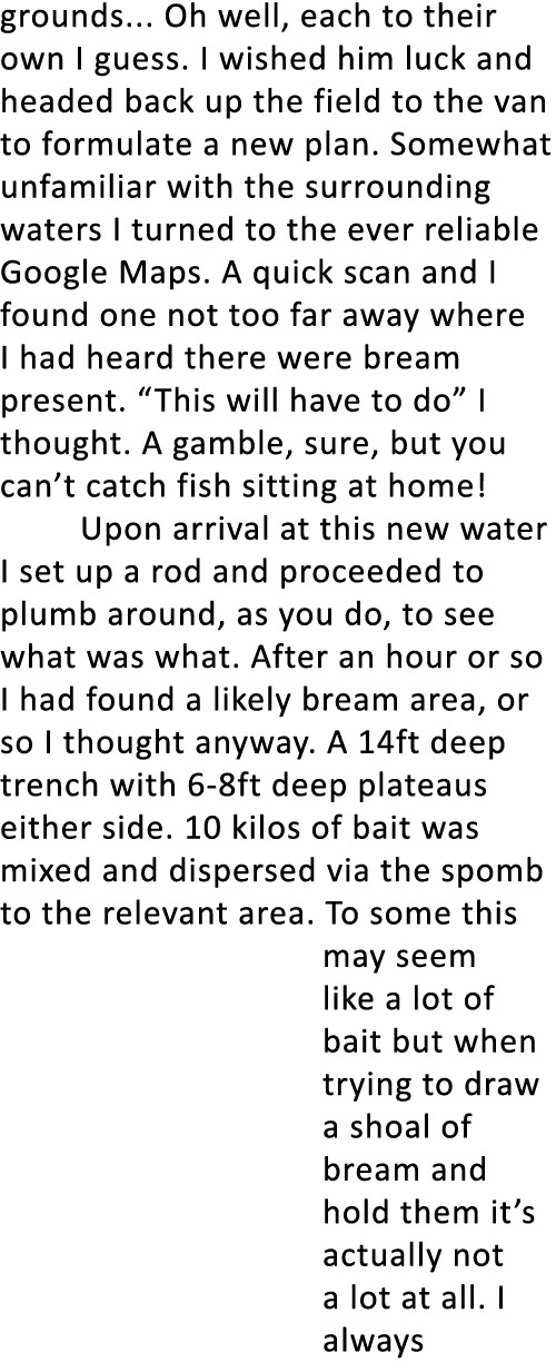 grounds... Oh well, each to their own I guess. I wished him luck and headed back up the field to the van to formulate...