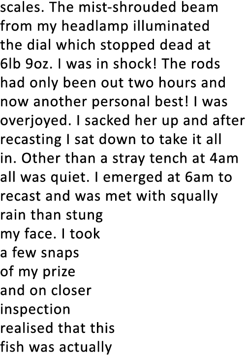 scales. The mist-shrouded beam from my headlamp illuminated the dial which stopped dead at 6lb 9oz. I was in shock! T...