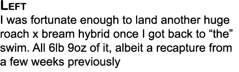 Left I was fortunate enough to land another huge roach x bream hybrid once I got back to “the” swim. All 6lb 9oz of i...