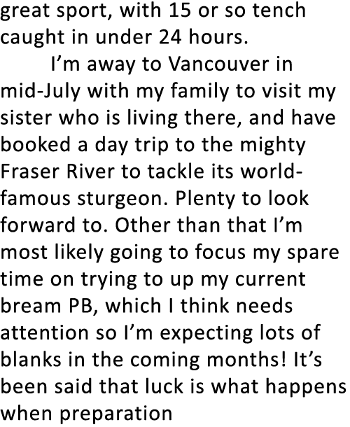 great sport, with 15 or so tench caught in under 24 hours.  I’m away to Vancouver in mid-July with my family to visit...