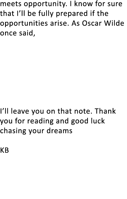 meets opportunity. I know for sure that I’ll be fully prepared if the opportunities arise. As Oscar Wilde once said, ...