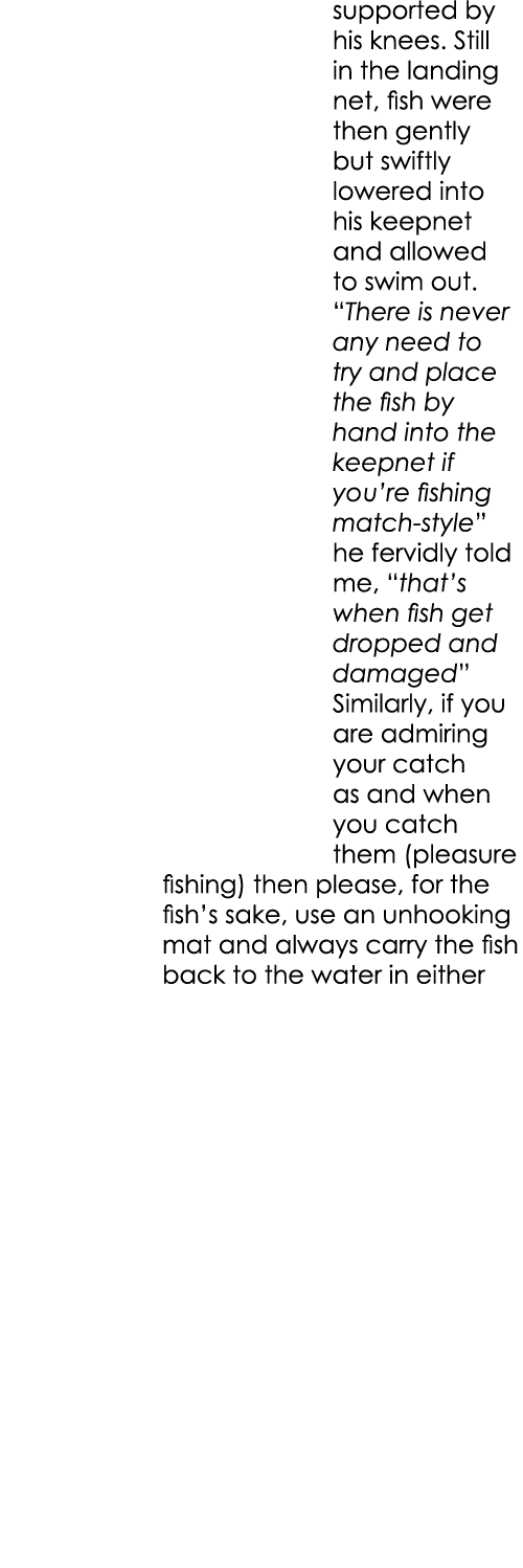 supported by his knees. Still in the landing net, fish were then gently but swiftly lowered into his keepnet and allo...