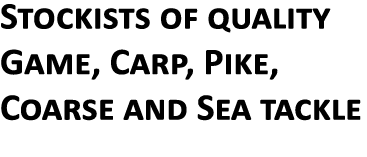 Stockists of quality Game, Carp, Pike, Coarse and Sea tackle 