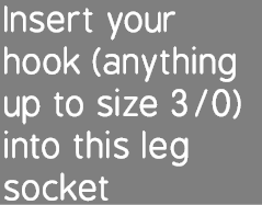 Insert your hook (anything up to size 3/0) into this leg socket