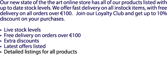 Our new state of the the art online store has all of our products listed with up to date stock levels. We offer fast ...