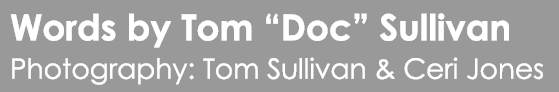 Words by Tom “Doc” Sullivan Photography: Tom Sullivan & Ceri Jones