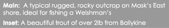 Main: A typical rugged, rocky outcrop on Mask’s East shore, ideal for fishing a Welshman’s Inset: A beautiful trout o...