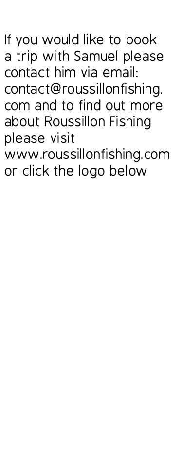  If you would like to book a trip with Samuel please contact him via email: contact@roussillonfishing.com and to find...