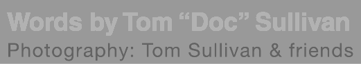 Words by Tom “Doc” Sullivan Photography: Tom Sullivan & friends