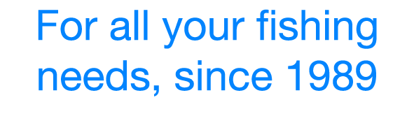 For all your fishing needs, since 1989