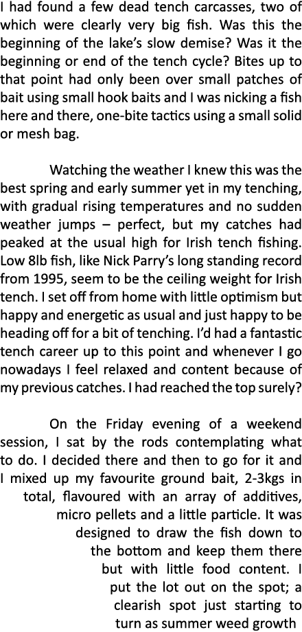 I had found a few dead tench carcasses, two of which were clearly very big fish. Was this the beginning of the lake’s...