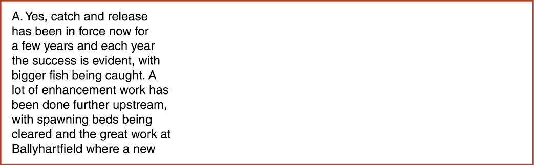 A. Yes, catch and release has been in force now for a few years and each year the success is evident, with bigger fis...