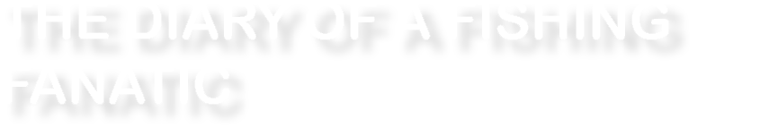 The diary of a fishing fanatic