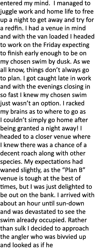entered my mind. I managed to juggle work and home life to free up a night to get away and try for a redfin. I had a ...